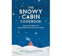 The Snowy Cabin Cookbook: Meals and Drinks for Adventurous Days and Cozy Nights