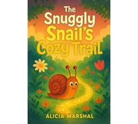 The Snuggly Snail’s Cozy Trail: A Heartwarming Bedtime Story About Going Slow, Finding Joy, and Discovering Home (ages 4-8)