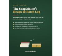 The Soap Maker's Recipe & Batch Log: Record Every Batch: Recipe, Oils, Additives, Cure, Cost per Bar, Test Notes and What You Sold