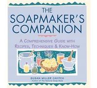 Soapmaker's Companion: A Comprehensive Guide with Recipes, Techniques & Know-How: vi (Natural Body Series - The Natural Way to Enhance Your Life)