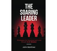 The Soaring Leader: Strategies For Development And Growth In 8 Weeks!