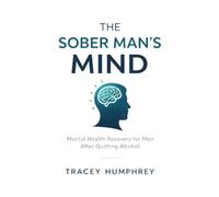 The Sober Man's Mind: Mental Health Recovery for Men After Quitting Alcohol