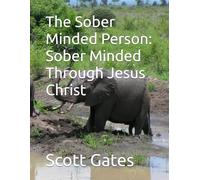 The Sober Minded Person: Sober Minded Through Jesus Christ: The sober Minded Person