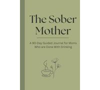 The Sober Mother: A 90-Day Guided Journal for Moms Who are Done With Drinking