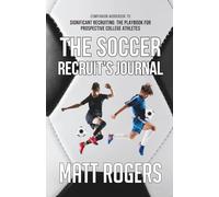 The Soccer Recruit's Journal: Companion Workbook to Significant Recruiting: The Playbook for Prospective College Athletes