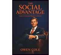 The Social Advantage - Learn to Command Respect in Society: The Quiet Rules of Influence