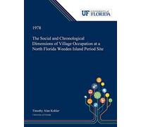 The Social And Chronological Dimensions Of Village Occupation At A North Florida Weeden Island Period Site