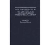 The Social and Political Implications of the 1984 Jesse Jackson Presidential Campaign, Praeger Series in Political Economy