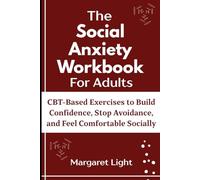 The Social Anxiety Workbook for Adults: CBT-Based Exercises to Build Confidence, Stop Avoidance, and Feel Comfortable Socially