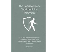 The Social Anxiety Workbook for Introverts: CBT and Mindfulness Skills to Quiet Your Inner Critic, Stop Overthinking, and Thrive in Social Situations