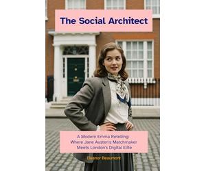 The Social Architect: A Modern Emma Retelling: Where Jane Austen's Matchmaker Meets London's Digital Elite