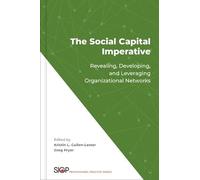 The Social Capital Imperative: Revealing, Developing and Leveraging Organizational Networks