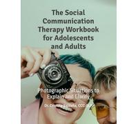 The Social Communication Therapy Workbook for Adolescents and Adults: Photographic Situations to Explain and Clarify