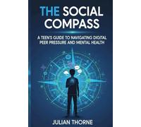 The Social Compass: A Teen’s Guide to Navigating Digital Peer Pressure and Mental Health