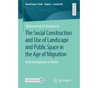 The Social Construction And Use Of Landscape And Public Space In The Age Of Migration