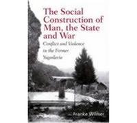 The Social Construction of Man, the State and War: Identity, Conflict, and Violence in Former Yugoslavia Wilmer, Franke (Auteur)