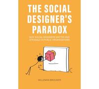 The Social Designer’s Paradox: Why Social Designers Matter and Struggle in Public Organisations