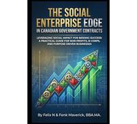 The Social Enterprise Edge in Canadian Government Contracts: Leveraging Social Impact for Bidding Success: A Practical Guide for Non-Profits, B-Corps, and Purpose-Driven Businesses