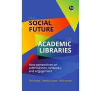 The Social Future Of Academic Libraries: New Perspectives On Communities, Networks, And Engagement