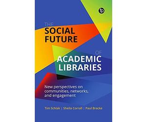 The Social Future Of Academic Libraries: New Perspectives On Communities, Networks, And Engagement