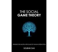 The Social Game Theory: Winning the Multiplayer Game of Human Interaction