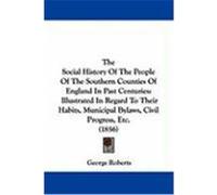 The Social History of the People of the Southern Counties of England in Past Centuries: Illustrated in Regard to Their Habits, Municipal Bylaws, Civil Roberts, George (Auteur)