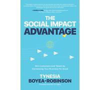 The Social Impact Advantage: Win Customers And Talent By Harnessing Your Business For Good
