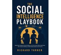 The Social Intelligence Playbook: Master Body Language, Emotional Intelligence, and Communication Skills to Read People, Talk to Anyone Confidently, and Make People Instantly Like and Trust You