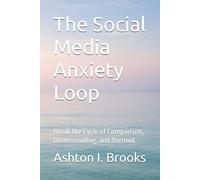 The Social Media Anxiety Loop: Break the Cycle of Comparison, Doomscrolling, and Burnout