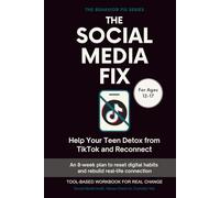 The Social Media Fix (12-17 Years) Help Your Teen Detox from TikTok and Reconnect: An 8-week plan to reset digital habits and rebuild real-life connection | Tool-Based Workbook for Real Change