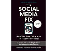 The Social Media Fix (12-17 Years) Help Your Teen Detox from TikTok and Reconnect: An 8-week plan to reset digital habits and rebuild real-life connection | Tool-Based Workbook for Real Change
