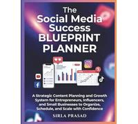 The Social Media Success Blueprint Planner: A Strategic Content Planning and Growth System for Entrepreneurs, Influencers, and Small Businesses to Organize, Schedule, and Scale with Confidence