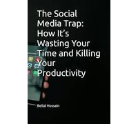 The Social Media Trap: How It’s Wasting Your Time and Killing Your Productivity