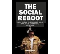 THE SOCIAL REBOOT: How to Talk to Strangers, Build Influence, and Belong Anywhere
