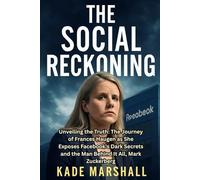 THE SOCIAL RECKONING: Unveiling the Truth: The Journey of Frances Haugen as She Exposes Facebook's Dark Secrets and the Man Behind It All, Mark Zuckerberg