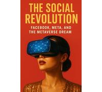 The Social Revolution: Facebook, Meta, and the Metaverse Dream