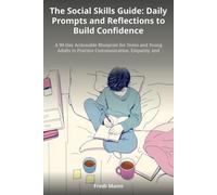The Social Skills Guide: Daily Prompts and Reflections to Build Confidence: A 90-Day Actionable Blueprint for Teens and Young Adults to Practice Communication, Empathy, and Self-Awareness