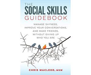 The Social Skills Guidebook: Manage Shyness, Improve Your Conversations, and Make Friends, Without Giving Up Who You Are