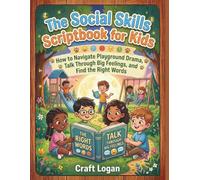 The Social Skills Scriptbook for Kids: How to Navigate Playground Drama, Talk Through Big Feelings, and Find the Right Words