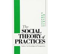 The Social Theory of Practices: Tradition, Tacit Knowledge and Presuppositions