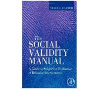 The Social Validity Manual: A Guide To Subjective Evaluation Of Behavior Interventions In Applied Behavior Analysis