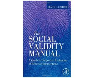 The Social Validity Manual: A Guide To Subjective Evaluation Of Behavior Interventions In Applied Behavior Analysis