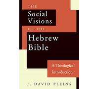 The Social Visions of the Hebrew Bible: A Theological Introduction