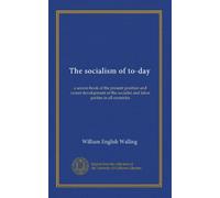 The socialism of to-day: a source-book of the present position and recent development of the socialist and labor parties in all countries