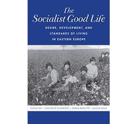 The Socialist Good Life: Desire, Development, and Standards of Living in Eastern Europe