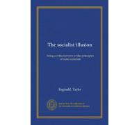 The socialist illusion: being a critical review of the principles of state socialism