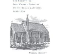 The Society for Irish Church Missions to the Roman Catholics 18491950 by Miriam Moffitt Moffitt, Miriam (Auteur)