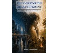 THE SOCIETY OF THE ABSOLUTE PRESENT: What if we retained our memory and intelligence, but could think no further than the next 24 hours?