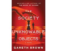 The Society of Unknowable Objects: A Fantastical Novel about Secret Societies and Magical Objects
