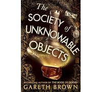 The Society of Unknowable Objects: The fantastical new adventure from the bestselling author of The Book of Doors
